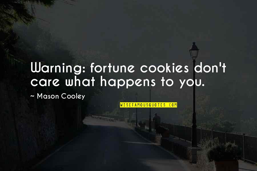 Cookie Fortune Quotes By Mason Cooley: Warning: fortune cookies don't care what happens to Cookie Fortune Quotes By Mason Cooley: Warning: fortune cookies don't care what happens to