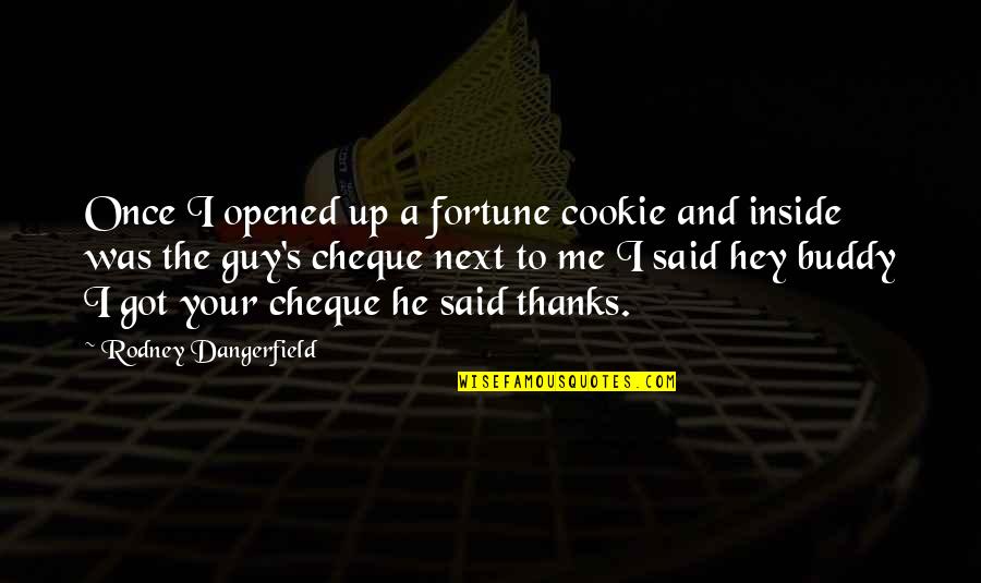 Cookie Fortune Quotes By Rodney Dangerfield: Once I opened up a fortune cookie and Cookie Fortune Quotes By Rodney Dangerfield: Once I opened up a fortune cookie and