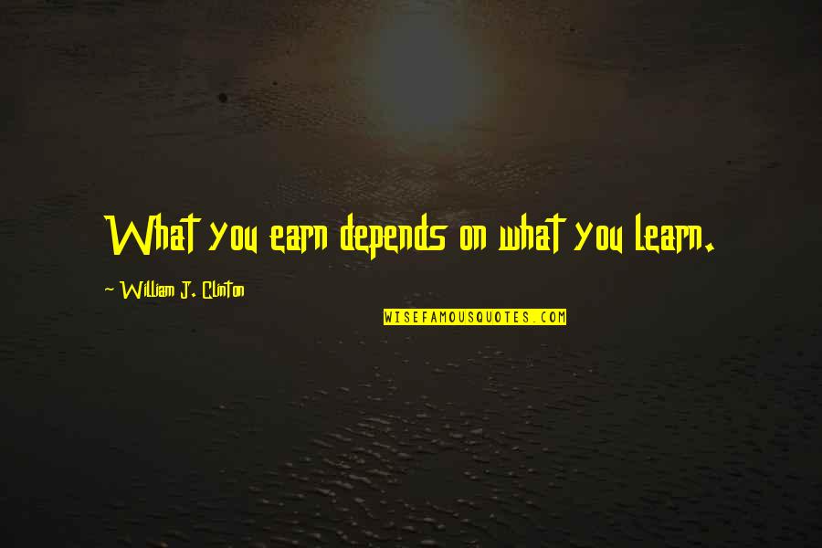 Cookie Fortune Quotes By William J. Clinton: What you earn depends on what you learn. Cookie Fortune Quotes By William J. Clinton: What you earn depends on what you learn.