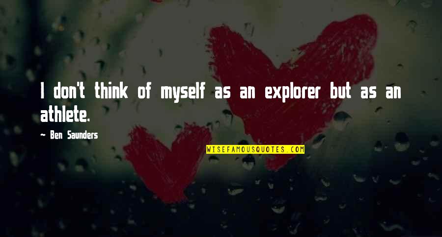 Cookie Greenspan Quotes By Ben Saunders: I don't think of myself as an explorer Cookie Greenspan Quotes By Ben Saunders: I don't think of myself as an explorer
