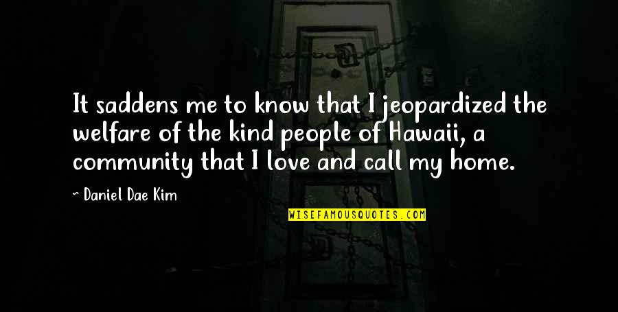 Cookie Greenspan Quotes By Daniel Dae Kim: It saddens me to know that I jeopardized Cookie Greenspan Quotes By Daniel Dae Kim: It saddens me to know that I jeopardized