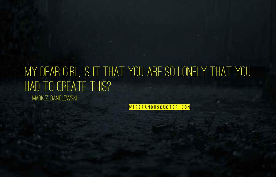 Cookie Greenspan Quotes By Mark Z. Danielewski: My dear girl, is it that you are Cookie Greenspan Quotes By Mark Z. Danielewski: My dear girl, is it that you are