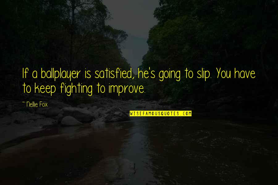 Cookie Greenspan Quotes By Nellie Fox: If a ballplayer is satisfied, he's going to