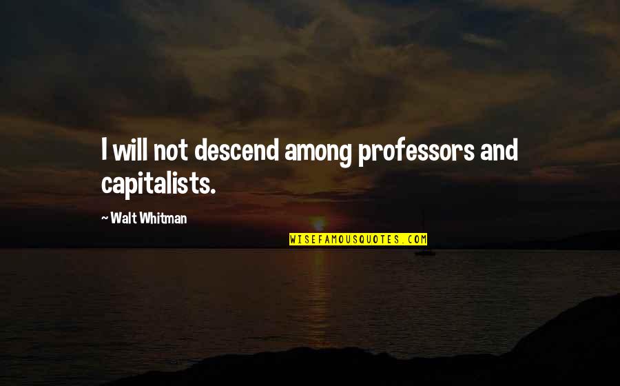 Cookie Greenspan Quotes By Walt Whitman: I will not descend among professors and capitalists. Cookie Greenspan Quotes By Walt Whitman: I will not descend among professors and capitalists.