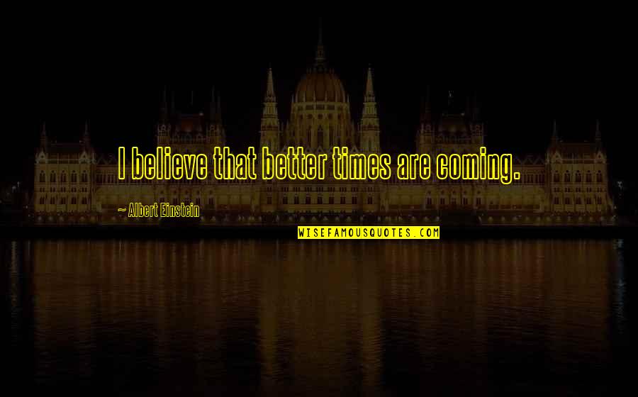 Cookie Lyons Quotes By Albert Einstein: I believe that better times are coming.