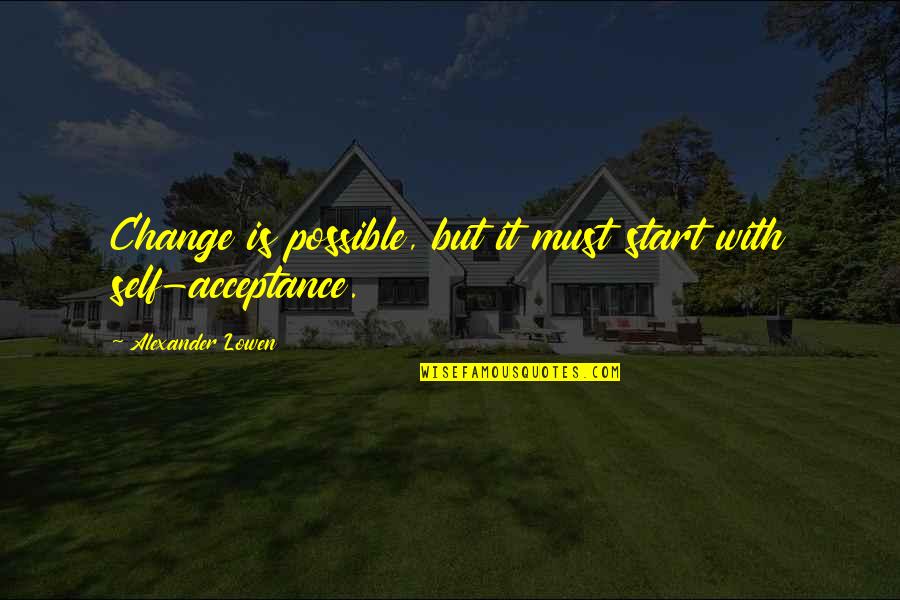 Cookie Lyons Quotes By Alexander Lowen: Change is possible, but it must start with