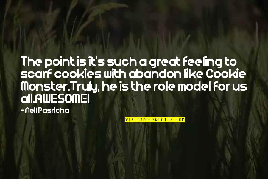 Cookie Monster Quotes By Neil Pasricha: The point is it's such a great feeling Cookie Monster Quotes By Neil Pasricha: The point is it's such a great feeling