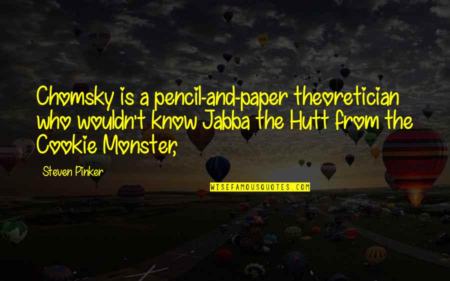 Cookie Monster Quotes By Steven Pinker: Chomsky is a pencil-and-paper theoretician who wouldn't know Cookie Monster Quotes By Steven Pinker: Chomsky is a pencil-and-paper theoretician who wouldn't know