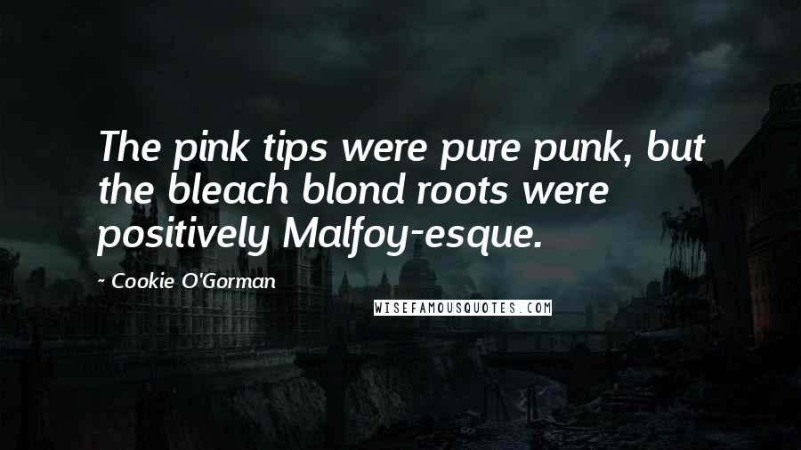 Cookie O'Gorman quotes: The pink tips were pure punk, but the bleach blond roots were positively Malfoy-esque.