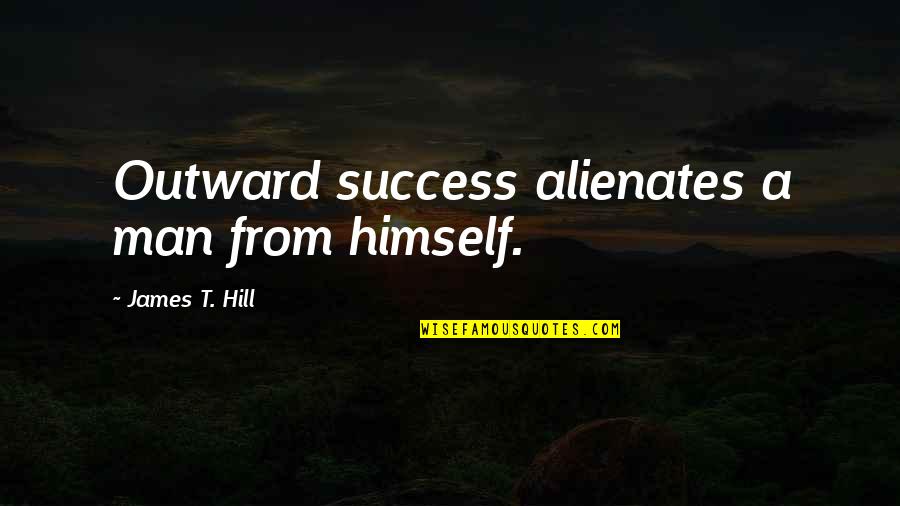 Cookie Quotes By James T. Hill: Outward success alienates a man from himself.