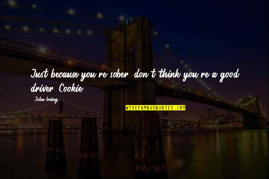 Cookie Quotes By John Irving: Just because you're sober, don't think you're a