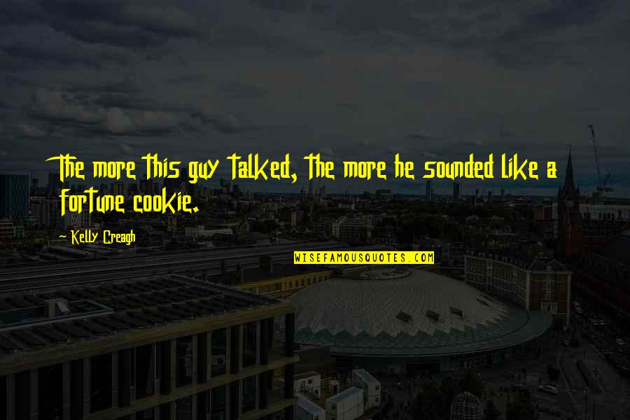 Cookie Quotes By Kelly Creagh: The more this guy talked, the more he