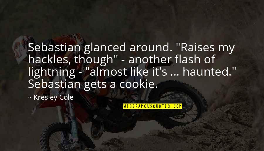 Cookie Quotes By Kresley Cole: Sebastian glanced around. "Raises my hackles, though" -