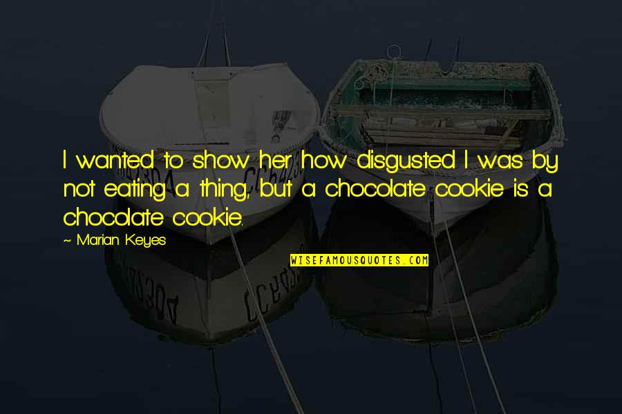 Cookie Quotes By Marian Keyes: I wanted to show her how disgusted I