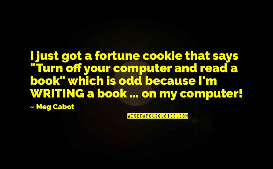 Cookie Quotes By Meg Cabot: I just got a fortune cookie that says