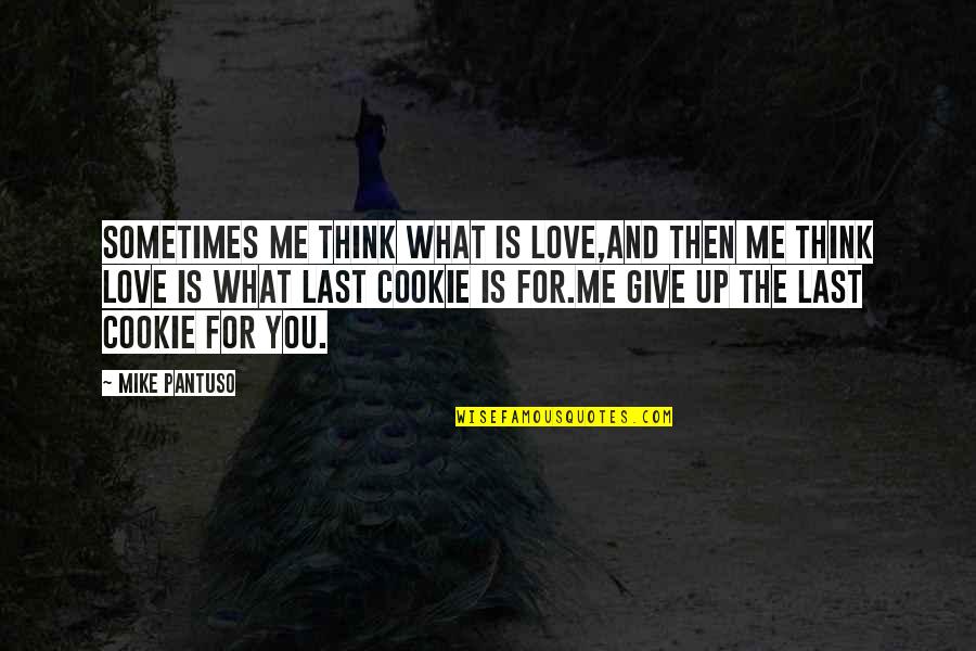 Cookie Quotes By Mike Pantuso: Sometimes me think what is love,and then me