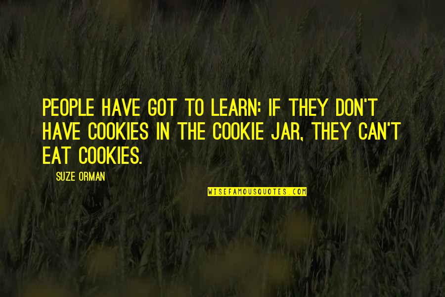 Cookie Quotes By Suze Orman: People have got to learn: if they don't