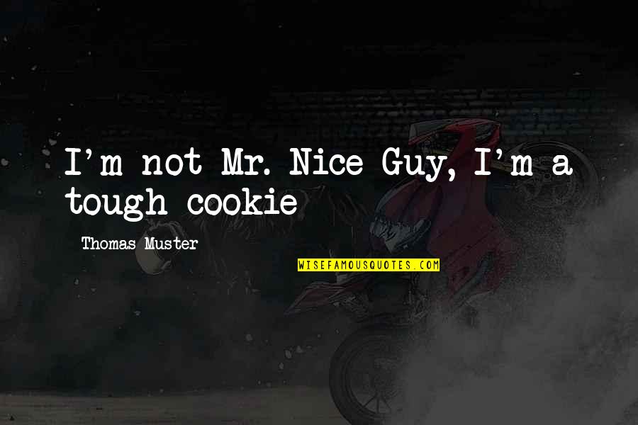 Cookie Quotes By Thomas Muster: I'm not Mr. Nice Guy, I'm a tough