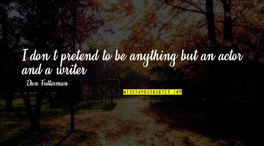 Cookies And Birthday Quotes By Dan Futterman: I don't pretend to be anything but an Cookies And Birthday Quotes By Dan Futterman: I don't pretend to be anything but an