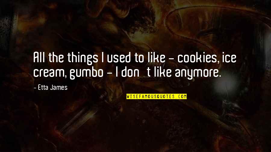 Cookies And Cream Quotes By Etta James: All the things I used to like -