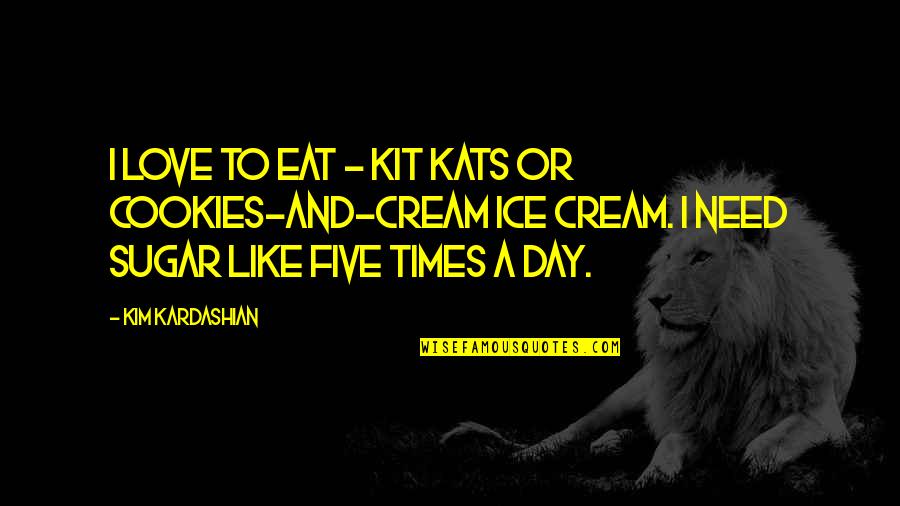 Cookies And Cream Quotes By Kim Kardashian: I love to eat - Kit Kats or