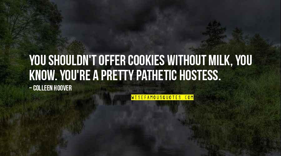 Cookies And Milk Quotes By Colleen Hoover: You shouldn't offer cookies without milk, you know.