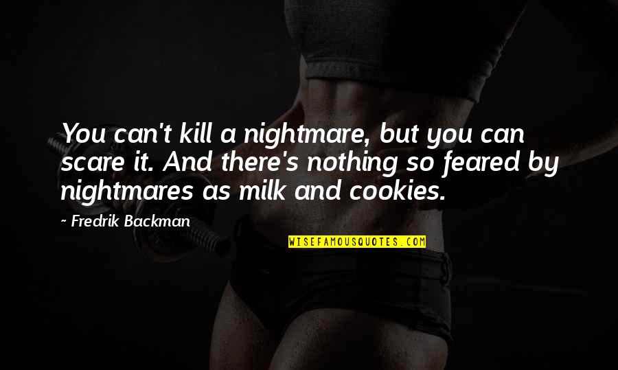 Cookies And Milk Quotes By Fredrik Backman: You can't kill a nightmare, but you can