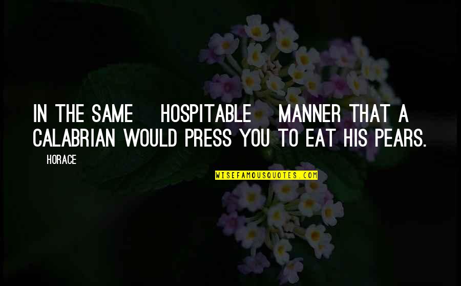 Cookies Monster Quotes By Horace: In the same [hospitable] manner that a Calabrian