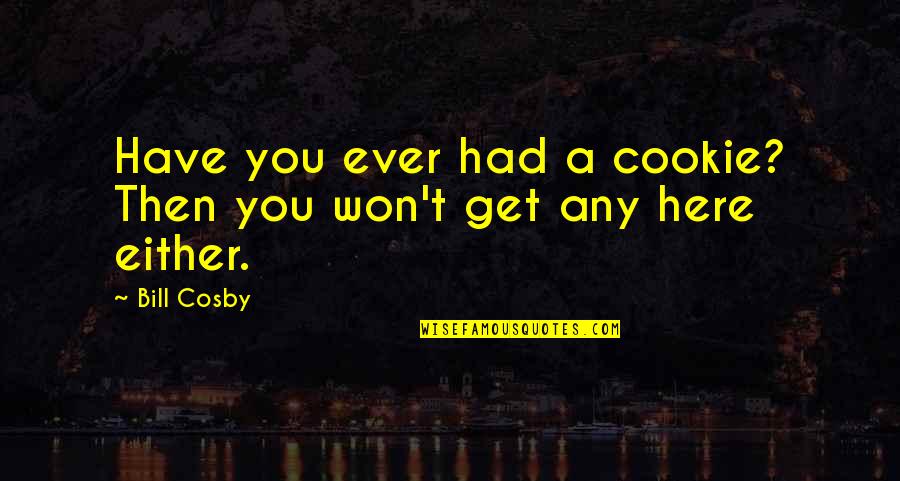 Cookies Quotes By Bill Cosby: Have you ever had a cookie? Then you