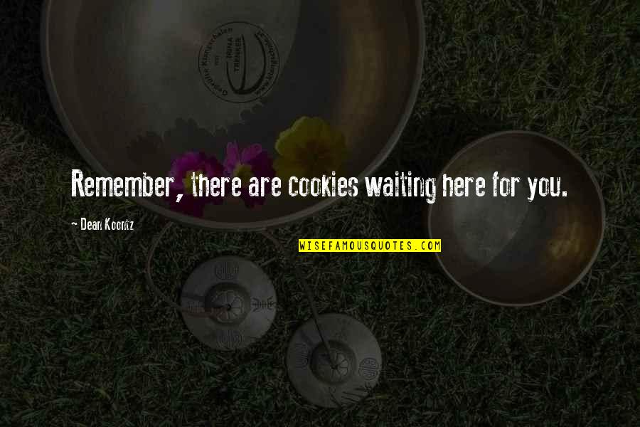 Cookies Quotes By Dean Koontz: Remember, there are cookies waiting here for you.