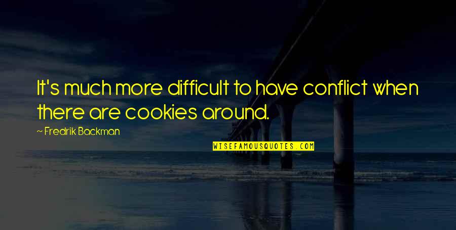 Cookies Quotes By Fredrik Backman: It's much more difficult to have conflict when