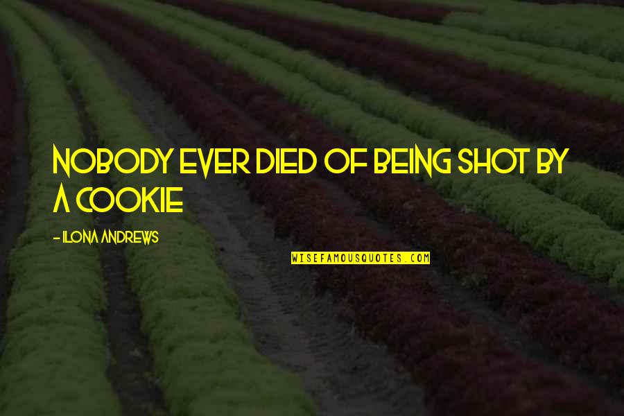 Cookies Quotes By Ilona Andrews: Nobody ever died of being shot by a