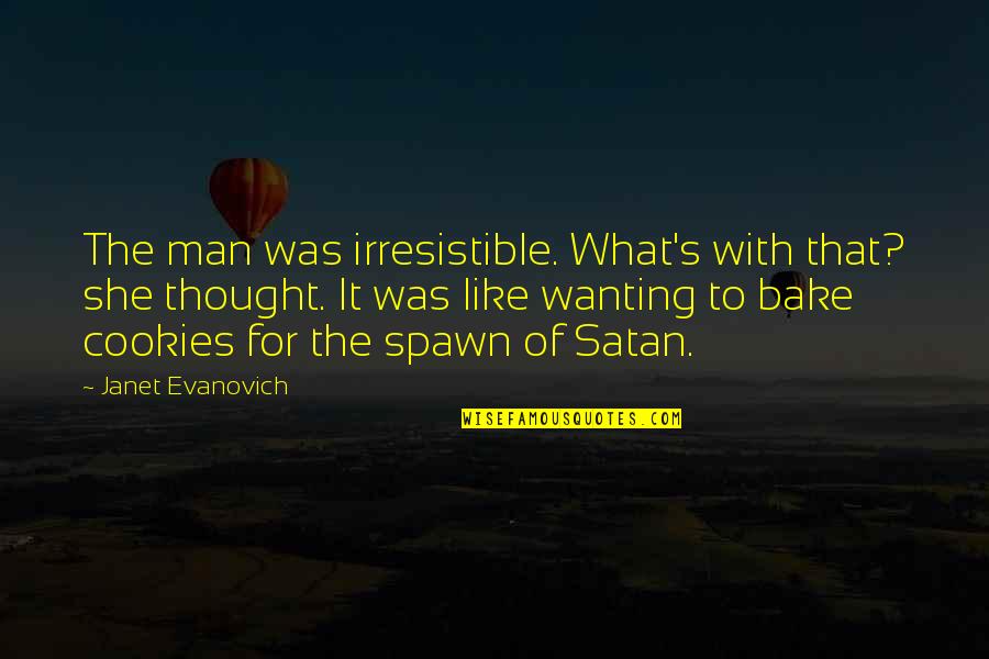 Cookies Quotes By Janet Evanovich: The man was irresistible. What's with that? she