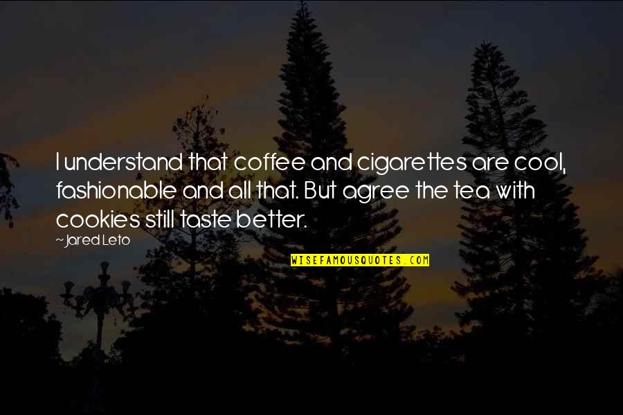 Cookies Quotes By Jared Leto: I understand that coffee and cigarettes are cool,
