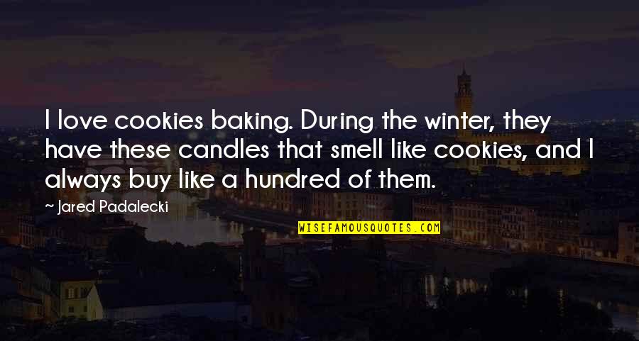 Cookies Quotes By Jared Padalecki: I love cookies baking. During the winter, they