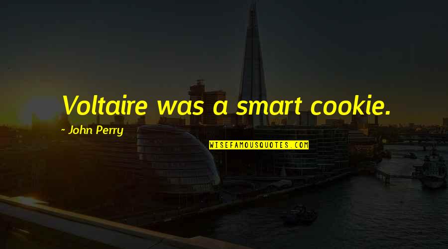 Cookies Quotes By John Perry: Voltaire was a smart cookie.