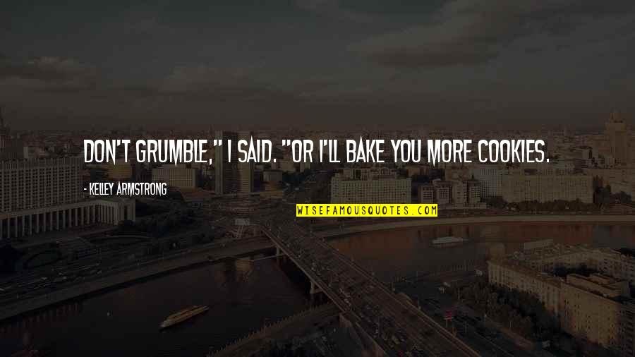 Cookies Quotes By Kelley Armstrong: Don't grumble," I said. "Or I'll bake you