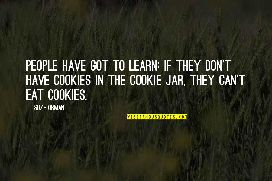 Cookies Quotes By Suze Orman: People have got to learn: if they don't