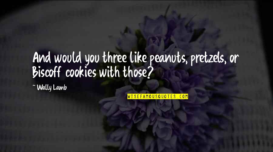 Cookies Quotes By Wally Lamb: And would you three like peanuts, pretzels, or