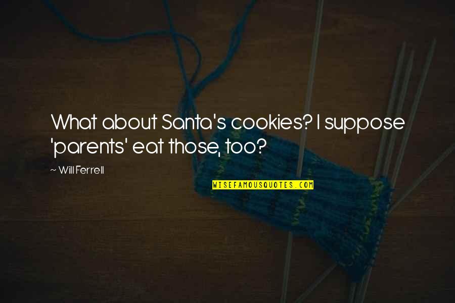 Cookies Quotes By Will Ferrell: What about Santa's cookies? I suppose 'parents' eat