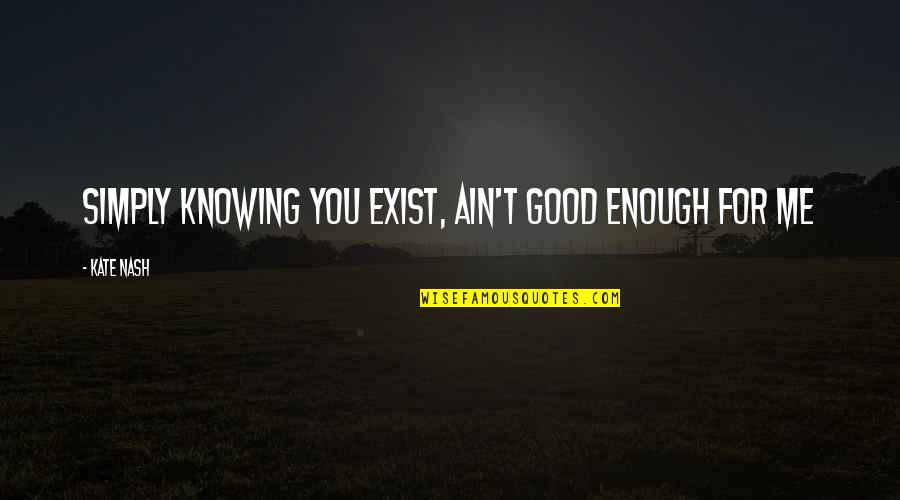 Cookies Tumblr Quotes By Kate Nash: Simply knowing you exist, ain't good enough for