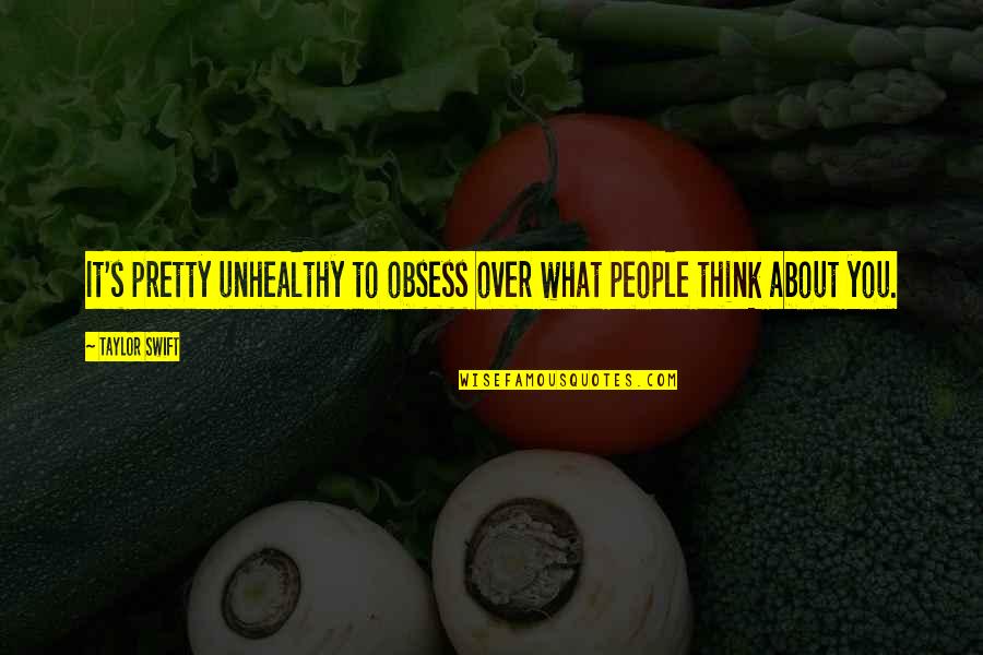 Cookin Quotes By Taylor Swift: It's pretty unhealthy to obsess over what people