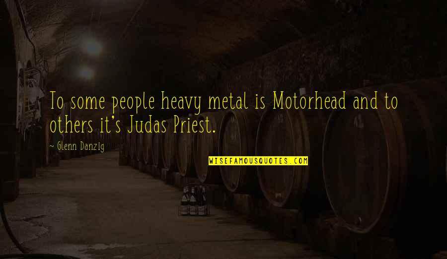 Cooking And Baking Quotes By Glenn Danzig: To some people heavy metal is Motorhead and