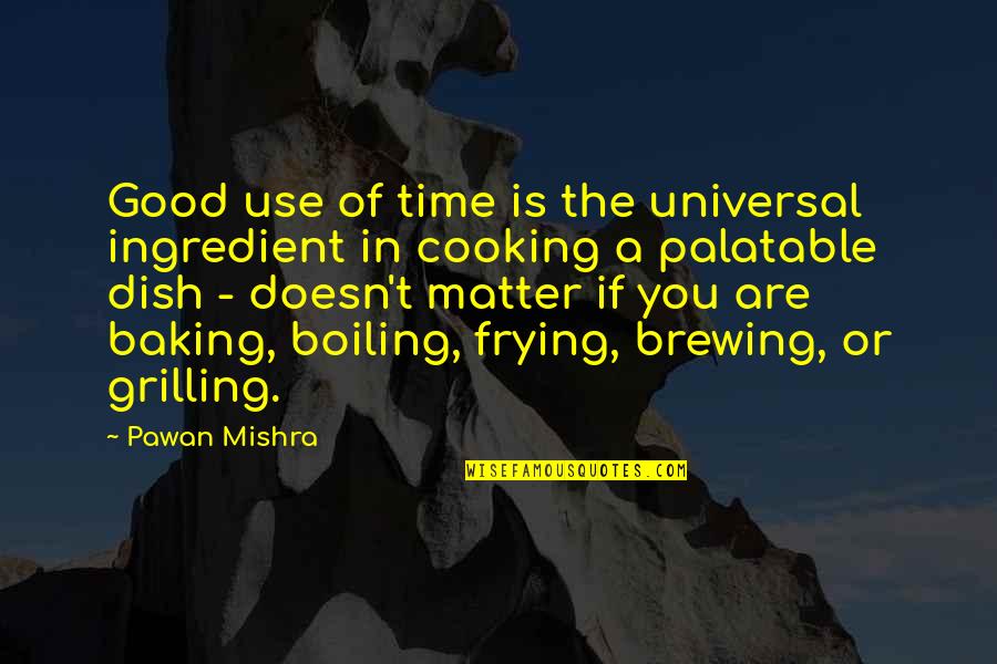 Cooking And Baking Quotes By Pawan Mishra: Good use of time is the universal ingredient