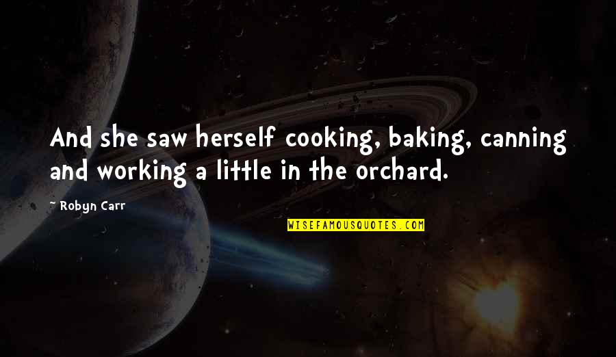 Cooking And Baking Quotes By Robyn Carr: And she saw herself cooking, baking, canning and