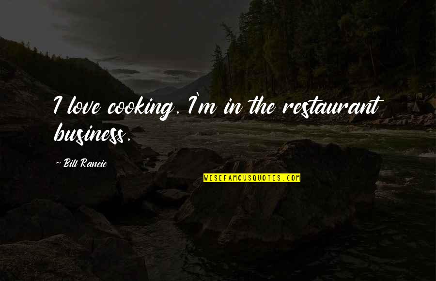 Cooking And Business Quotes By Bill Rancic: I love cooking. I'm in the restaurant business.