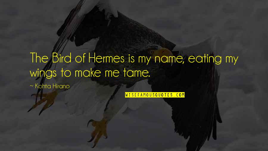 Cooking And Business Quotes By Kohta Hirano: The Bird of Hermes is my name, eating