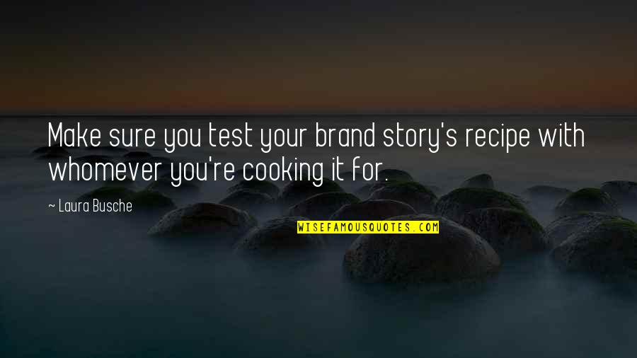 Cooking And Business Quotes By Laura Busche: Make sure you test your brand story's recipe