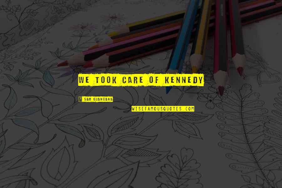 Cooking And Dancing Quotes By Sam Giancana: We took care of Kennedy Cooking And Dancing Quotes By Sam Giancana: We took care of Kennedy