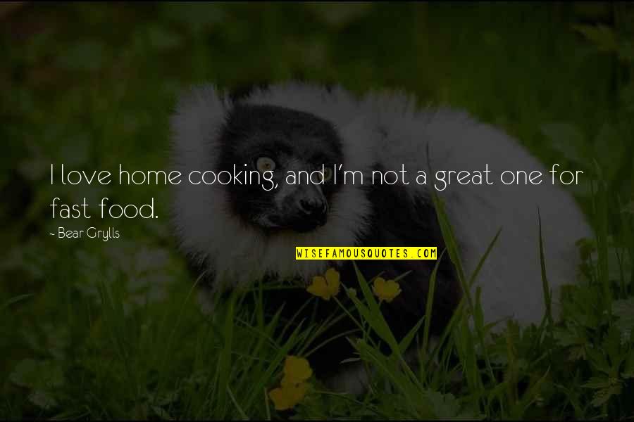 Cooking And Food Quotes By Bear Grylls: I love home cooking, and I'm not a